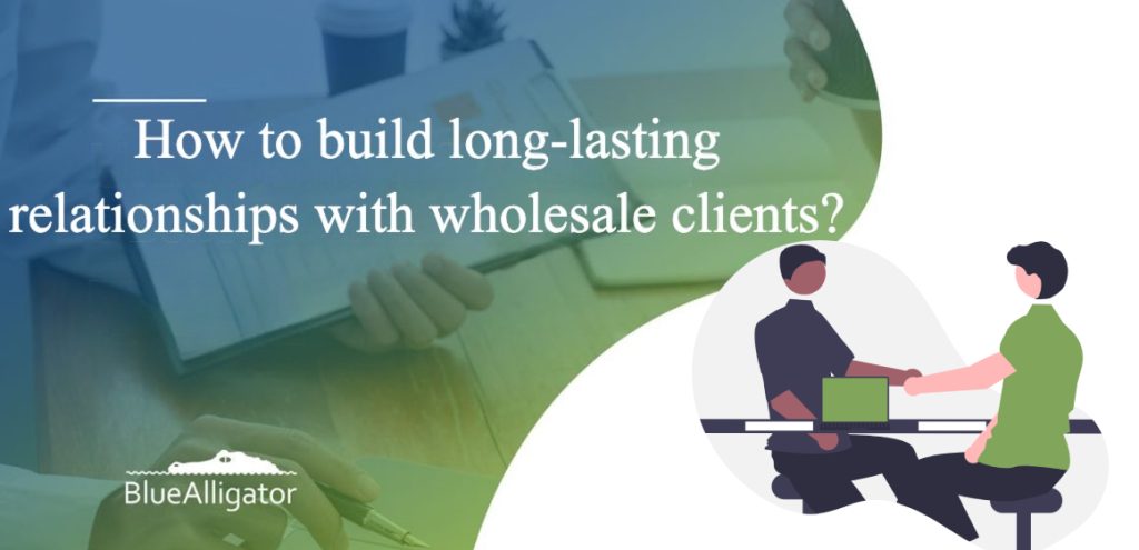 How to build long-lasting relationships with wholesale clients? pic